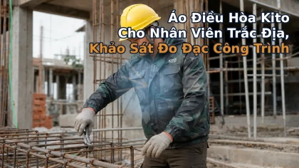 Áo Điều Hòa Kito Cho Nhân Viên Trắc Địa, Khảo Sát Đo Đạc Công Trình