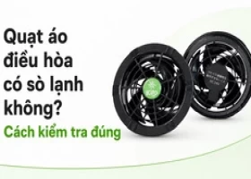 Quạt áo điều hòa có sò lạnh không? Cách kiểm tra đúng