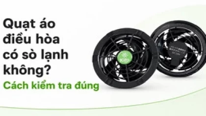 Quạt áo điều hòa có sò lạnh không? Cách kiểm tra đúng