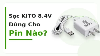 Sạc KITO 8.4V Dùng Cho Pin Nào? Cách Nhận Biết Đúng Bộ Trước Khi Cắm