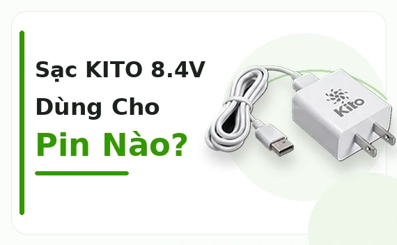 Sạc KITO 8.4V Dùng Cho Pin Nào? Cách Nhận Biết Đúng Bộ Trước Khi Cắm